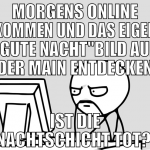 morgens online kommen und das eigen 