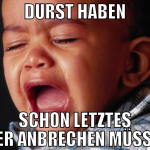 DURST HABEN SCHON LETZTES BIER ANBRECHEN MÜSSEN