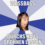 WASSBASS DURCHS HAUS DRÖHNEN LASSEN