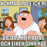 manchmal frage ich mich Ob das hier alles noch ein