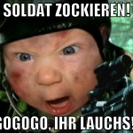 SOLDAT ZOCKIEREN! GOGOGO, IHR LAUCHS!!