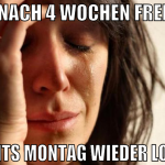 nach 4 wochen frei gehts montag wieder los....