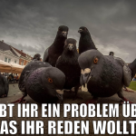 habt ihr ein problem über das ihr reden wollt?