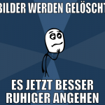 bilder werden gelöscht es jetzt besser ruhiger ang