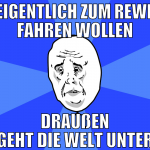 eigentlich zum rewe fahren wollen draußen geht die
