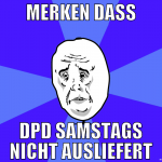 MERKEN DASS DPD SAMSTAGS NICHT AUSLIEFERT