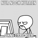 NUr noch hurren  ohne erre hier