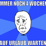 immer noch 4 wochen auf urlaub warten