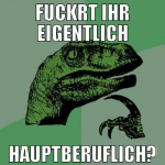 fuckrt ihr eigentlich hauptberuflich?