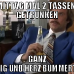 HEUTE MITTAG MAL 2 TASSEN KAFFEE GETRUNKEN GANZ FL