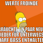 werte froinde bräuchte ein paar neue lieder für un