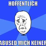 Hoffentlich abused mich keiner