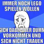 immer noch lego spielen wollen sich dabei aber dum