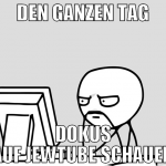 den ganzen tag dokus auf jewtube schauen