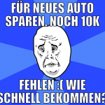 für neues auto sparen. noch 10k fehlen :( wie schn