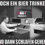 noch ein bier trinken und dann schlafen gehen?