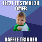 jetzt erstmal zu omer kaffee trinken