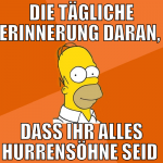 die tägliche erinnerung daran,  dass ihr alles hur