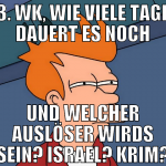 3. WK, WIE VIELE TAGE DAUERT ES NOCH UND WELCHER A