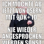 ich möchte ab jetzt von usern mit 20k+ ID  nie wie