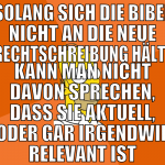 solang sich die bibel nicht an die neue rechtschre