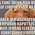 das fühl, wenn man bock auf eine tk-pizza hat,  ab