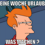 Eine Woche Urlaub WAS MACHEN ?