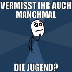 vermisst ihr auch manchmal die jugend?