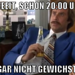 sheeit, schon 20:00 Uhr noch gar nicht gewichst he
