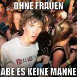 OHNE FRAUEN GÄBE ES KEINE MÄNNER