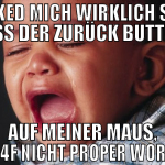 MAKED MICH WIRKLICH SAD, DASS DER ZURÜCK BUTTON,  
