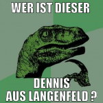 Wer ist dieser  Dennis aus LAngenfeld ?