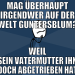 mag überhaupt irgendwer auf der welt guntersblum? 