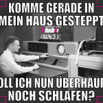         komme gerade in         mein haus gesteppt