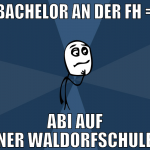 bachelor an der fh = abi auf ner waldorfschule