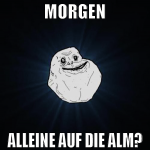 MORGEN ALLEINE AUF DIE ALM?