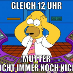 gleich 12 uhr mutter kocht immer noch nicht