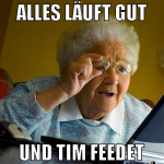 Alles läuft gut und Tim feedet