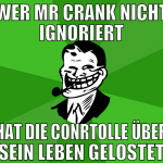 wer mr crank nicht ignoriert hat die conrtolle übe