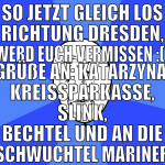 so jetzt gleich los richtung dresden, werd euch ve