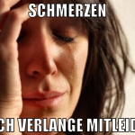 Schmerzen Ich verlange mitleid!