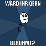 wärd ihr gern berühmt? 