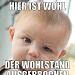 hier ist wohl der wohlstand ausgebrochen