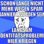 schon lange nicht mehr wegen spam banniert wurden 