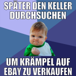 später den keller durchsuchen um krämpel auf ebay 