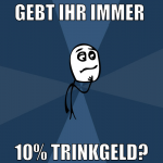 gebt ihr immer  10% trinkgeld?