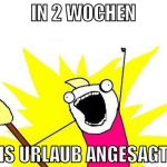in 2 wochen is urlaub angesagt