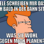 viele schreiben mir dass ich bald in der bahn sitz