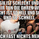 die musik ist schlecht und viel zu laut mir tun di
