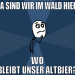 ja sind wir im wald hier wo bleibt unser altbier?